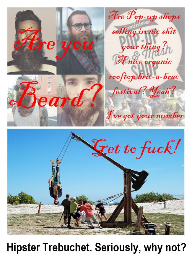 The Hipster Trebuchet actually got a mention in a Observer article about hipster hatred. One of my proudest moments as a shitposter.