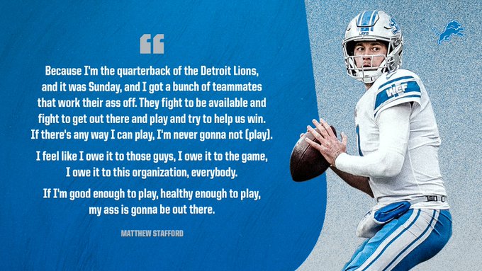 Matthew Stafford on why he played Sunday with a torn rib cartilage and a busted thumb: "If I'm good enough to play, healthy enough to play, my ass is gonna be out there."