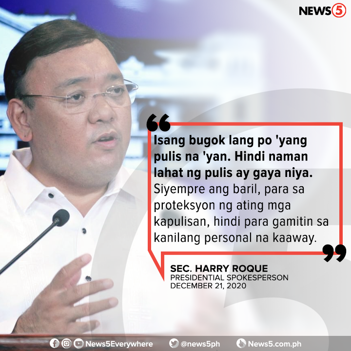News5PH's tweet photo. "ISANG BUGOK LANG PO 'YANG PULIS NA 'YAN."

Ito ang sagot ni Presidential Spokesperson Harry Roque matapos tangunin kaugnay sa utos ni Pres. Duterte na pag-uuwi ng service firearm kahit off duty. https://t.co/37sMNwBog3