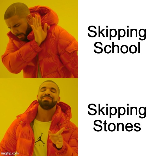 I decided there needed to be more memes for skipping stones.