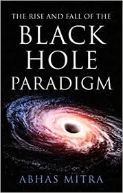 Mitra recently published his book which is based on his 22 year of research and he showed the rise and fall of black hole paradigm. Many scientist convinced after reading the book that BH do not exist.