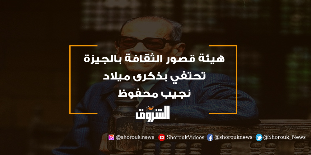 الشروق هيئة قصور الثقافة بالجيزة تحتفي بذكرى ميلاد نجيب محفوظ قصور الثقافة