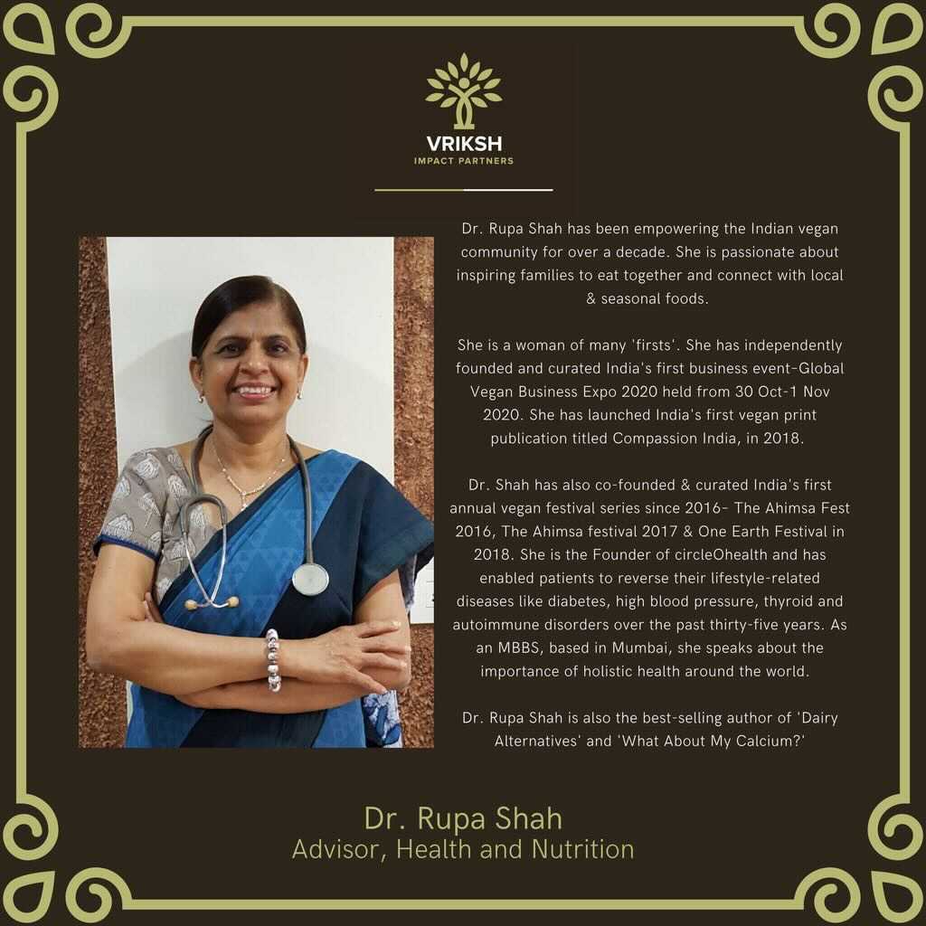 As we say goodbye to an unprecedented 2020 and welcome 2021 with hopes of a safer, more aware world, we at Vriksh Impact Partners are honoured to share that Dr Rupa Shah, a veteran amongst vegan advocates and practitioners, has agreed to joined as Advisor, Health and Nutrition.