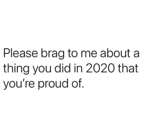 We can all name the bad things that happened in 2020, but tell me something good that happened to you or something you are proud of in 2020. #yourtimetoshine