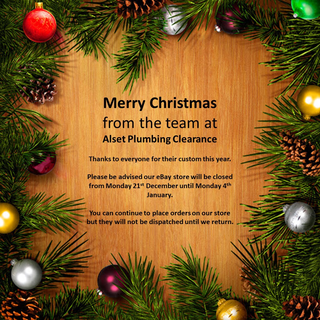 Merry Christmas from the team at Alset Plumbing Clearance

Please be advised our eBay store will be closed from Monday 21st December until Monday 4th January.

You can continue to place orders on our store but they will not be dispatched until we return