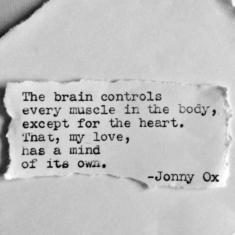 "The brain controls every muscle in the body, except for the heart. That, my love, has a mind of its own."💝Jonny Ox

#Wisdom #LifeLessons #InspirationalQuotes #MotivationalQuotes #Love #Truth #MentalHealth #Mindfulness #Mindset #MondayThoughts #Quotes #PMA #LoveIt #Relationships