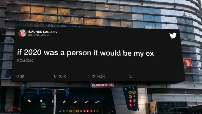 Tweet on a billboard in nyc that reads “if 2020 was a person it would be my ex”