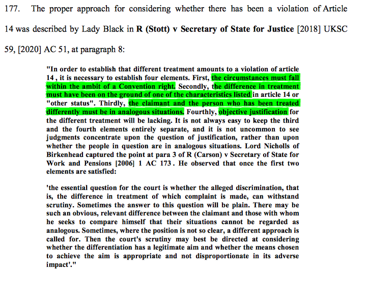 43/ The 4 part test for an Art 14 case is described in Stott: (i) ambit of another Article; (ii) within a characteristic; (iii) different treatment from someone in an analogous situation; (iv) objective justification.