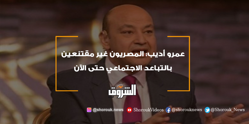 الشروق عمرو أديب المصريون غير مقتنعين بالتباعد الاجتماعي حتى الآن عمرو أديب