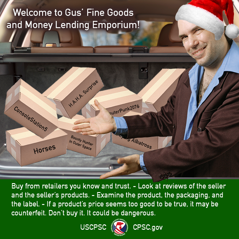 A guy named Gus wearing a santa hat selling products out the back of his trunk. The packages are in brown boxes labeled: ConsoleStation5, Horses, Outer Space Bounty Hunter, H.A.H.A. Surprise, ComputerPunk2076, Cyborg Albatross. The text reads: Welcome to Gus' Fine Goods and Money Lending Emporium. Buy from retailers you know and trust. Look at reviews of the seller and the seller's products. Examine the product, the packaging, and the label. If a product's price seems too good to be true, it may be counterfeit. Don't buy it. it could be dangerous.