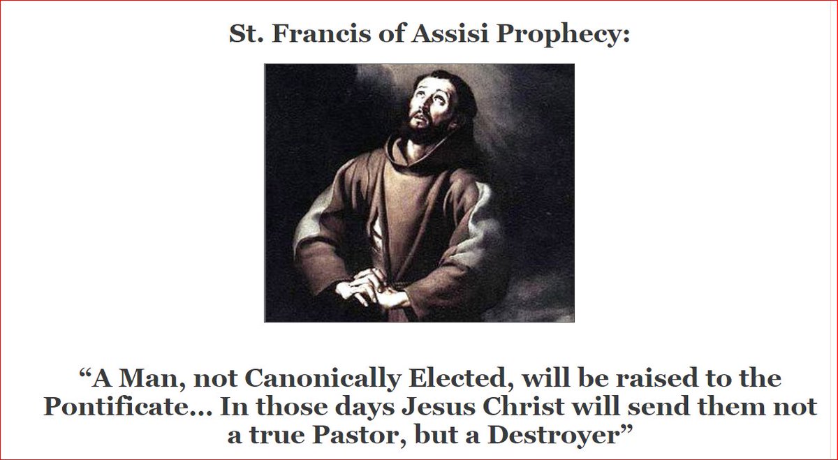 St Francis of Assisi prophesy: https://novusordowatch.org/saint-francis-assisi-prophecy-destroyer/