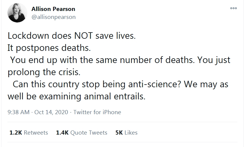 8/ Reminder:  @allisonpearson directly claimed she didn't post against lockdowns. You may think my saying that's a lie is strong words. See below.As for her claim lockdowns only postpone deaths, that's either a lie, or merely fatuous drivel from a halfwit. https://twitter.com/allisonpearson/status/1316282095279407106