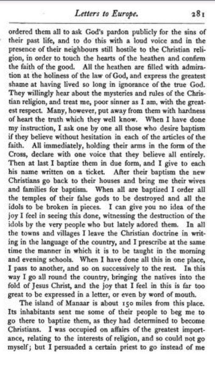 When all are baptized I order all the temples of their false gods to be destroyed and all the idols to be broken in pieces. I can give you no idea of the joy I feel in seeing this done, witnessing the destruction of the idols by the very people who but lately adored them.(6)