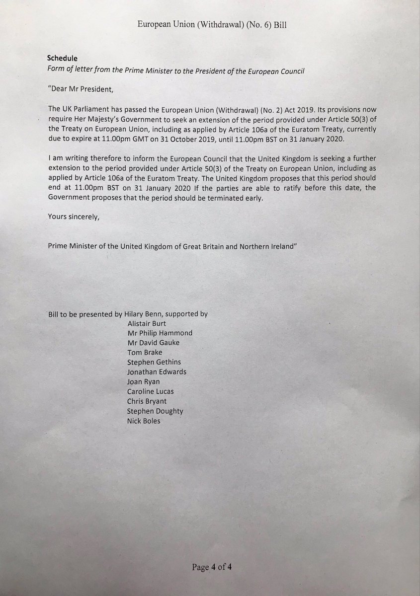 2/9/2019 - Hilary Benn publishes the EU (Withdrawal) (No.6) Bill By 19/10 - the PM has to either1. Get MPs to pass a deal;or2. Get MPs to pass no deal;or3. Request another extension until 31/1/20The text of the letter to the EU is in the Bill. Check the names/241