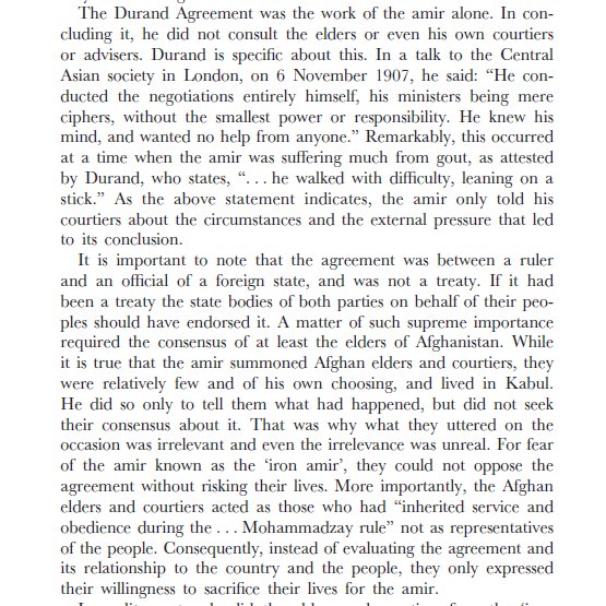 4) The claim that there was 'popular approval' for the Durand deal.Amir Abdul Rahman instituted the most autocratic, authoritarian government Afghanistan had and has ever known, thus known as the 'Iron Amir'. There was no mechanism of popular representation/approval. At all.