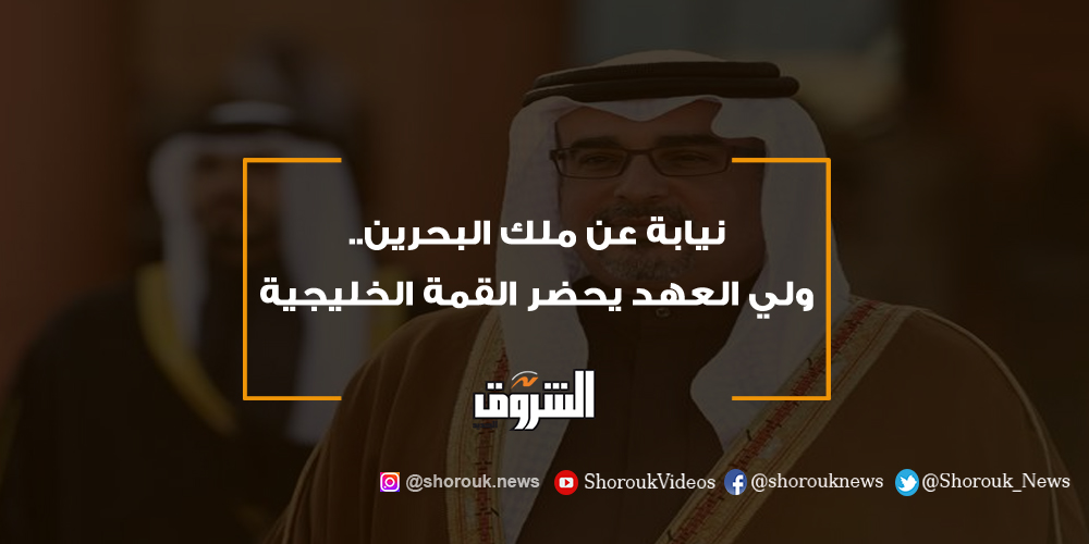 الشروق نيابة عن ملك البحرين.. ولي العهد يحضر القمة الخليجية البحرين