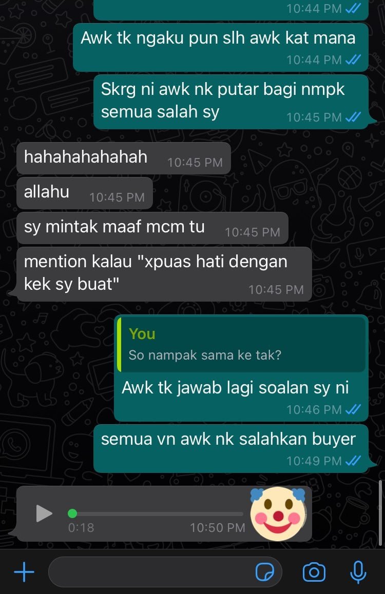And thats it. I malas dah Most of the voice notes semua cakap first time dapat customer bising sampai berhari hari, customer lain okay je.And dia ada cakap I bising macam beli kek harga beratus???? Masalahnya bukan pasal duit tapi pasal dia ni kuajaqqqq. Bodo eh? Shiannnn