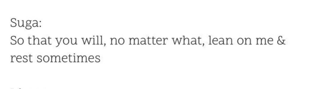 I'm glad that yoongi knows how much his musics helped people through hard times, how his musics are the source of our strength, happiness, comfort and mental peace, it always feels like the warmest hug in the winter,his music and lyrics is the best way he can connect with us.