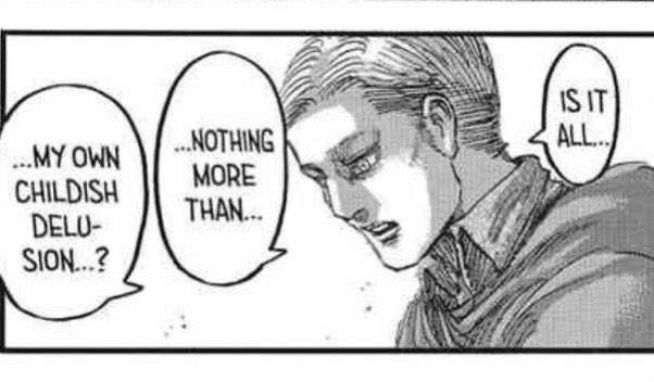 An example of this would be through his final conversation with Erwin Smith. There, for the first time ever, did he witness his dear companion, of whom he greatly admired, finally snap.