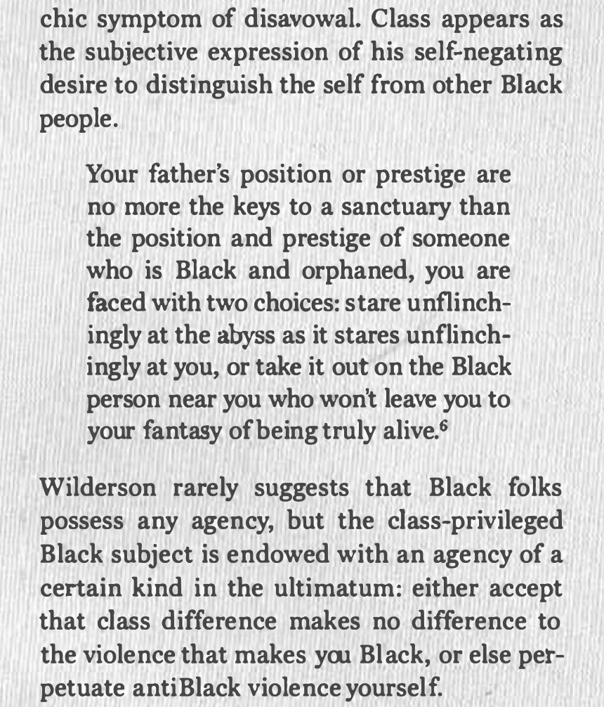 The fact that Wilderson grew up middle-class to become a second-generation PhD is treated as inconsequential. According to Wilderson, there is no crucial interaction between class and blackness; antiblackness manifests regardless of socioeconomic status.