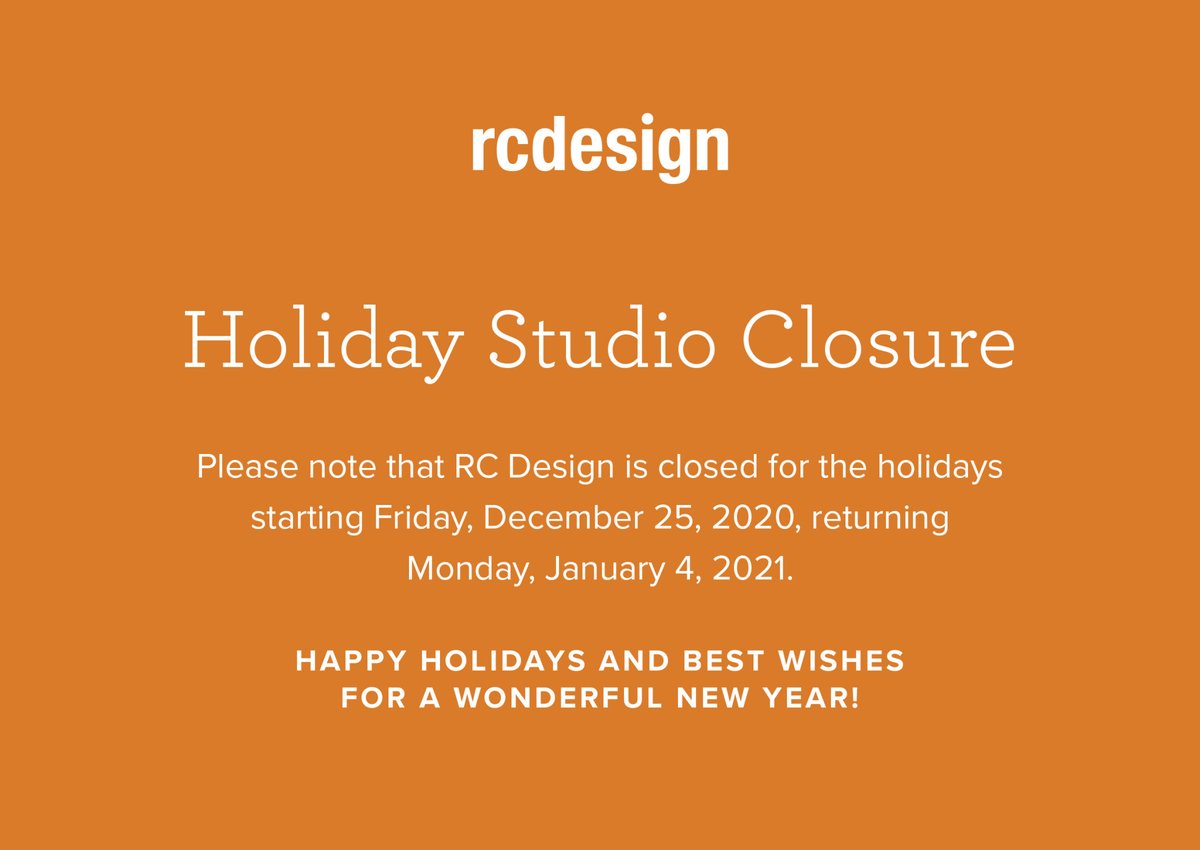 Holiday Studio Closure 
 
Please note that RC Design is closed for the holidays starting Friday, December 25, 2020, returning Monday, January 4, 2021 
 
Happy holidays and best wishes for a wonderful new year!