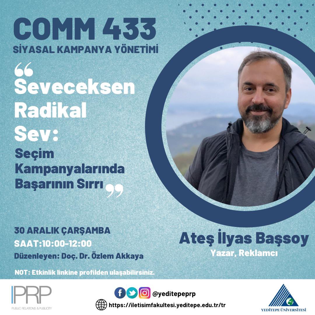 30 Aralık 2020 Çarşamba günü saat 10.00-12.00’de, COMM 433 Siyasal İletişim Kampanyaları dersinde Türkiye'de yakın dönemin başarılı seçim kampanyalarında imzası bulunan reklamcı yazar Ateş İlyas Başsoy’u ağırlıyoruz. 
Katılım linki:
meet.google.com/mne-hpak-sii