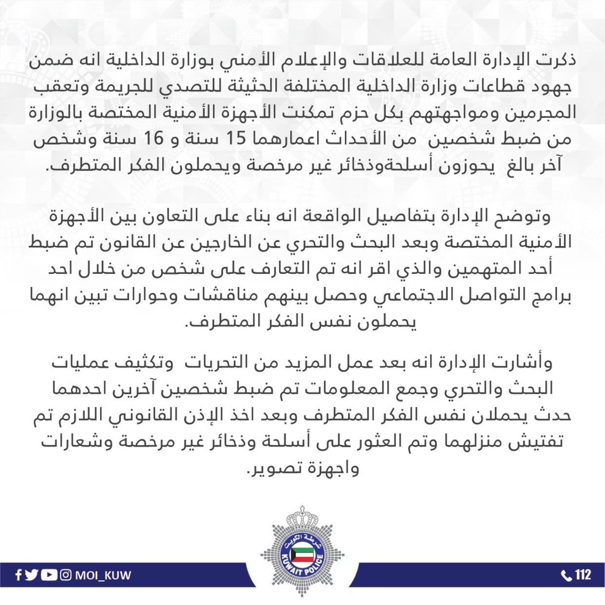 AlziadiQ8's tweet photo. وزارة الداخلية: القبض على شخصين من الأحداث (15سنة و16سنة) وشخص آخر بالغ يحوزون أسلحة وذخائر غير مرخصة إلتقوا عبر مواقع التواصل الاجتماعي ويحملون الفكر المتطرف

- تدعو الوزارة أولياء الأمور لضرورة التقرب من الأبناء ونصحهم حتى لا يقعوا بالفكر المتطرف بمواقع التواصل

#KUWAIT https://t.co/BVseOo6XyH