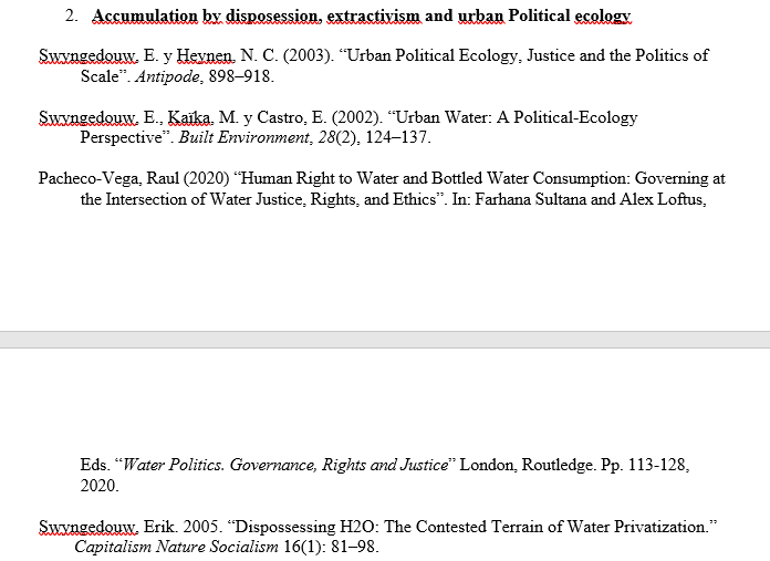 So, here is one week of my Socio-Environmental Conflicts graduate (Masters', PhD) course. It's on accumulation by dispossession, urban political ecology and extractivism. Those of you who work in this field will recognise Swyngendouw and his work.