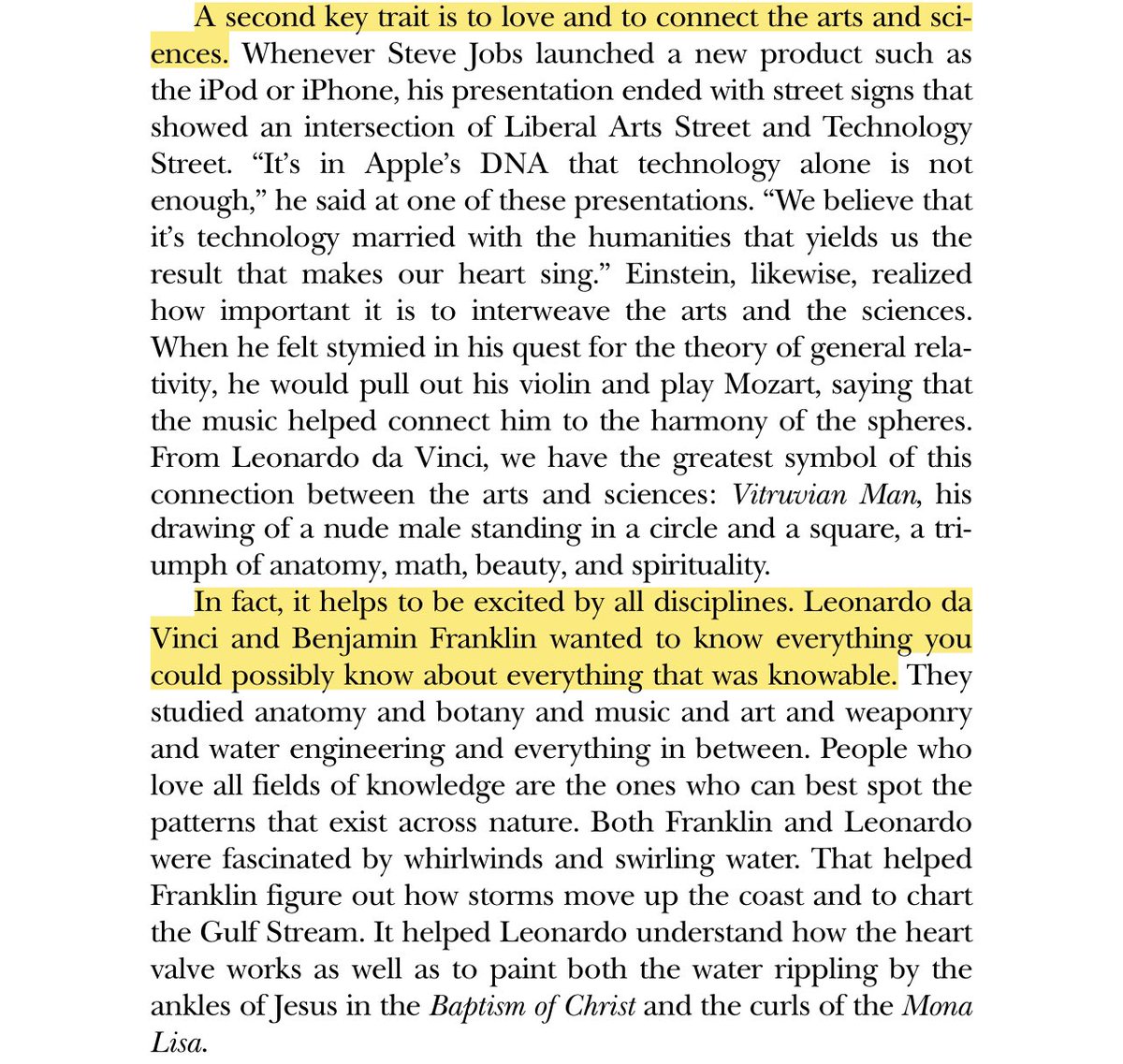 “A second key trait is to love and to connect the arts and sciences... In fact, it helps to be excited by all disciplines. Leonardo da Vinci and Benjamin Franklin wanted to know everything you could possibly know about everything that was knowable.”
