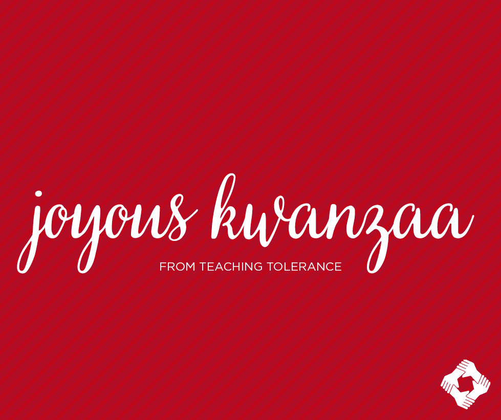 Today is the first day of Kwanzaa! To all who celebrate, Teaching Tolerance wishes you a joyous Kwanzaa!