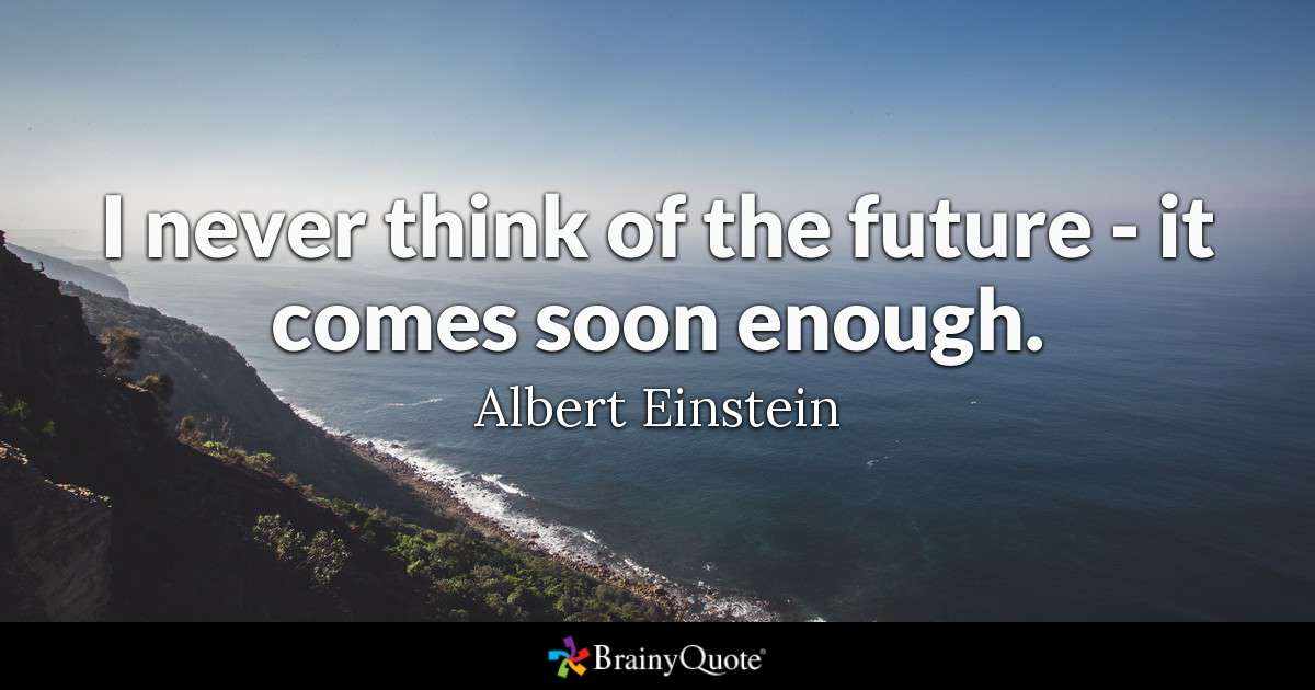 RT @LifeWithJohn: I never think of the future - it comes soon enough. - Albert Einstein ~ #Truth https://t.co/jiXMYy3Ycp