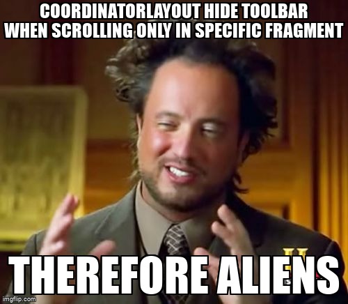 overflow_meme's tweet image. CoordinatorLayout hide toolbar when scrolling only in specific fragment stackoverflow.com/questions/6514… #androidcoordinatorlayout #android