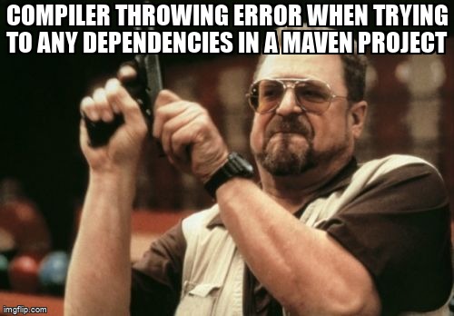 overflow_meme's tweet image. compiler throwing error when trying to any dependencies in a maven project stackoverflow.com/questions/6546… #java #maven #pomxml