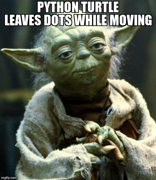 overflow_meme's tweet image. Python turtle leaves dots while moving stackoverflow.com/questions/6535… #turtlegraphics #python #pythonturtle