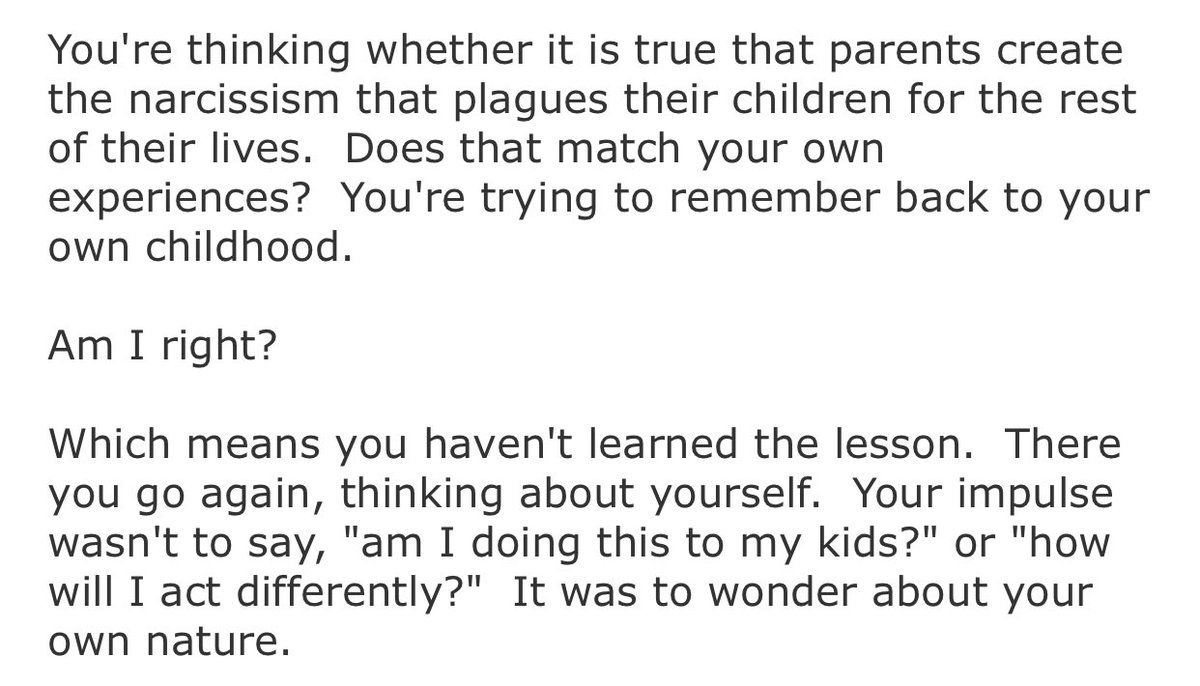 look at this cheap parlor trickhe 'catches you out' because you're trying to be good (taking on the frame that narcissism is bad), and then because you're trying to figure out what's good instead of already knowing it (ie agreeing with him), he calls you selfish & a bad parent