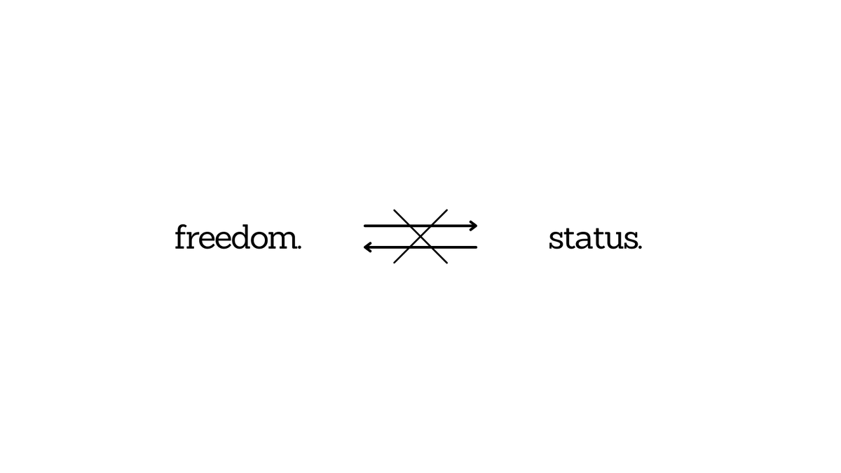 Never purchase status with freedom.