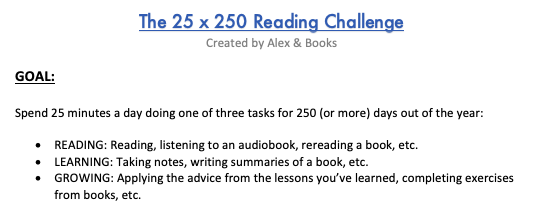 6/ The SolutionThe 25 x 250 Reading Challenge (free worksheet below)Spend 25 minutes a day doing one of three tasks for 250 (or more) days out of the year:• Reading • Learning • Growing