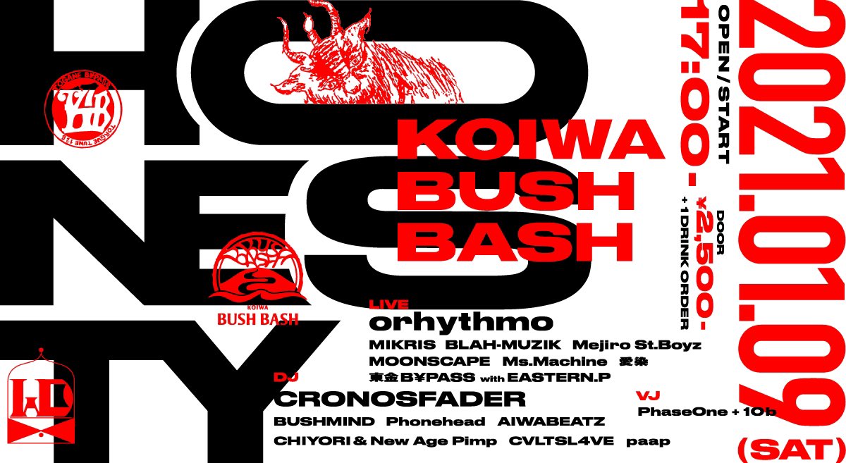 "HONESTY"
1/9(土) <a href="/KOIWA_BUSHBASH/">BUSHBASH</a> 

LIVE:
orhythmo
MIKRIS
BLAH-MUZIK
Mejiro St.Boyz
MOONSCAPE
Ms.Machine
愛染 eyezen
東金B¥PASS with EASTERN.P

DJ:
CRONOSFADER
BUSHMIND
Phonehead
AIWABEATZ
CHIYORI&amp;New Age Pimp
CVLTSL4VE
paap

VJ:
Phase One+10b

open/start17:00
2500yen+1d order