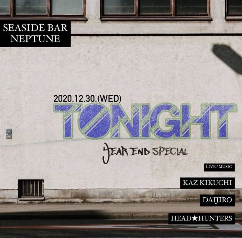 2020.12.30.
TONIGHT  year end  special
at seasidebar Neptune 
open18:00-midnight
door 1000yen

live
カズキクチバンド
music
DAIJIRO
HEAD★HUNTERS