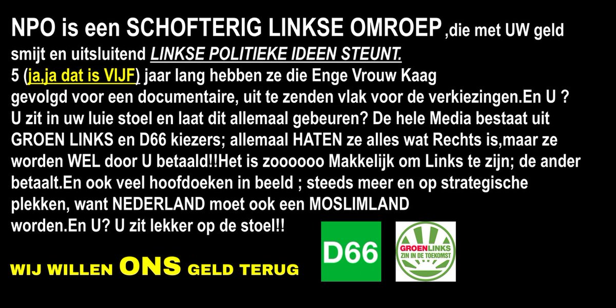 BarryRight2's tweet photo. NEDERLAND VERDIENT NIET BETER..EN MAAR BLIJVEN ONDERSTEUNEN, GELOVEN , KIJKEN ELKE AVOND EN WORDEN GEINDOCTRINEERD DOOR EEN GROEP LINKSE TOT ULTRALINKSE #BEROEPSPROFITEURS CQ #MEDIACRIMINELEN..
#NOSjournaal #NPO #EUDDR #Rutte3 #groenlinks #D66 #FVD #PVV #Sharia @shularijxman https://t.co/2Q4xktwild