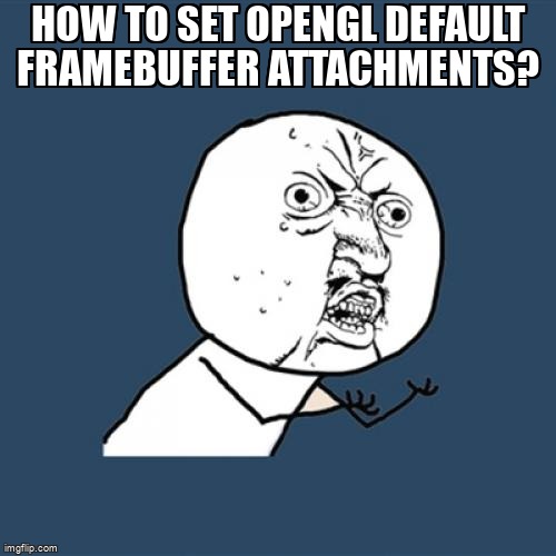 overflow_meme's tweet image. How to set opengl default framebuffer attachments? stackoverflow.com/questions/6548… #opengl #framebuffer
