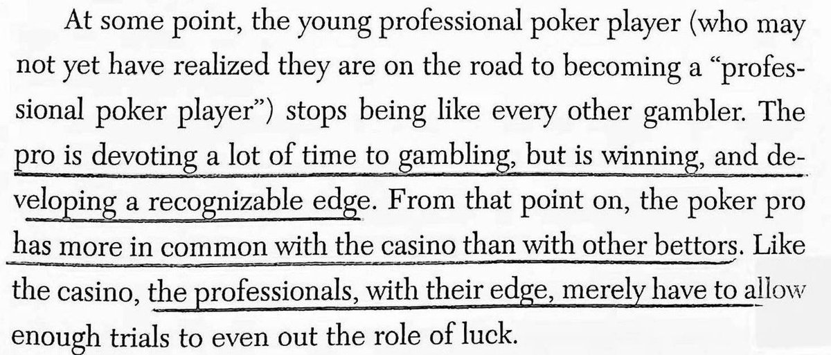 "The pro is developing a recognizable edge. From that point on, she has more in common with the casino than the other bettors.""Professionals merely have to allow enough trials to even out the role of luck." (and stay in the game long enough)