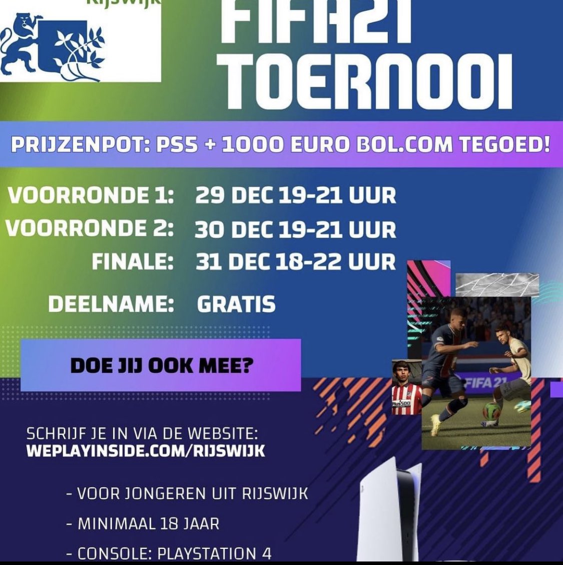 Zit jij er al klaar voor?
ONLINE FIFA-TOERNOOI <a href="/Gem_Rijswijk/">Gemeente Rijswijk</a>

Nog niet aangemeld? Schrijf je dan snel nog in via weplayinside.com/rijswijk