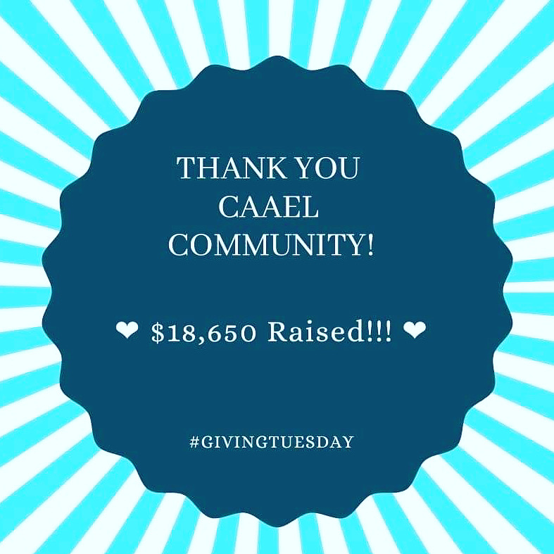 On behalf of the entire CAAEL Community, we want to thank you for participating in our #GivingTuesday fundraising effort. During the campaign we are thrilled to report that we raised $18,650. Thank you for partnering with us to make a difference!