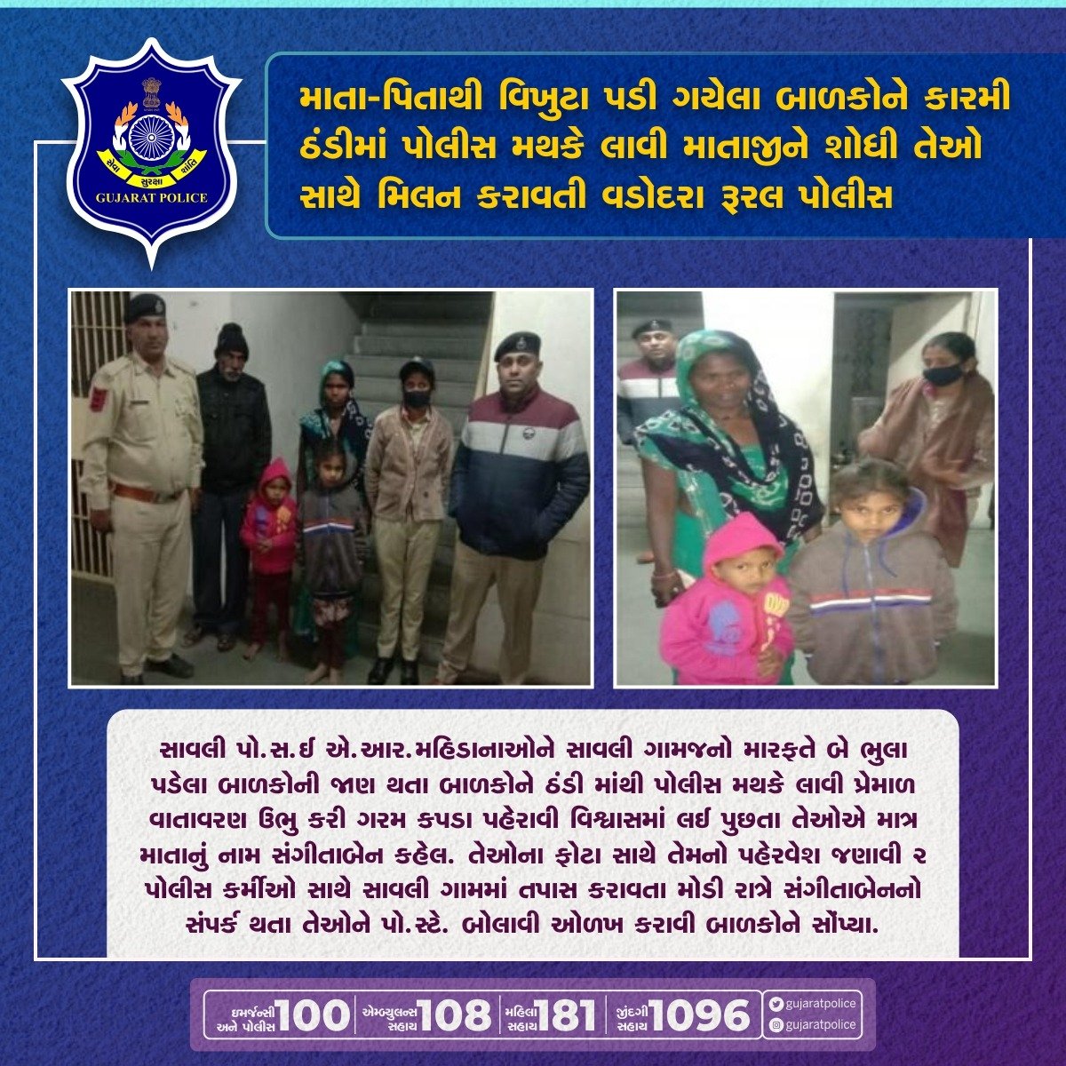 GujaratPolice's tweet photo. ઠંડીમાં ભુલા પડેલ 2 બાળકોને સાવલી પો.સ્ટે. લાવી પ્રેમાળ સ્વભાવે વાત કરી વિશ્વાસમાં લઈ તેમના માતાજી સુધી રાત્રેજ પહોંચી ખરાઈ કરી બાળકોને તેમના પરિવાર સાથે મેળાપ કરાવતી સાવલી પો.સ્ટે. ટીમ 

તમામ સાવલી પો.સ્ટે. ટીમની આ સરાહનીય કામગીરીને ગુજરાત પોલીસ પરિવાર બિરદાવે છે
#ReunitedFamily https://t.co/VT2tXJ3B8Z