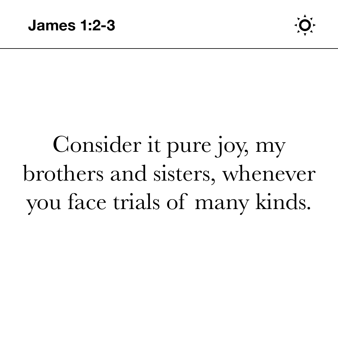 YouVersion's tweet image. Consider it pure joy, my brothers and sisters, whenever you face trials of many kinds. - James 1:2-3