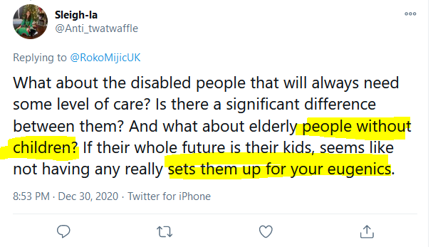 Be careful, if you don't have any children, that might make you an easy target for Eugenics! (People now use the word "Eugenics" in a way that is completely disconnected with its original meaning.)  https://twitter.com/Anti_twatwaffle/status/1344370970627334145