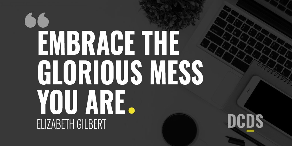 'Embrace the glorious mess you are.' - Elizabeth Gilbert (@GilbertLiz) #Creativity #QuoteOfTheDay