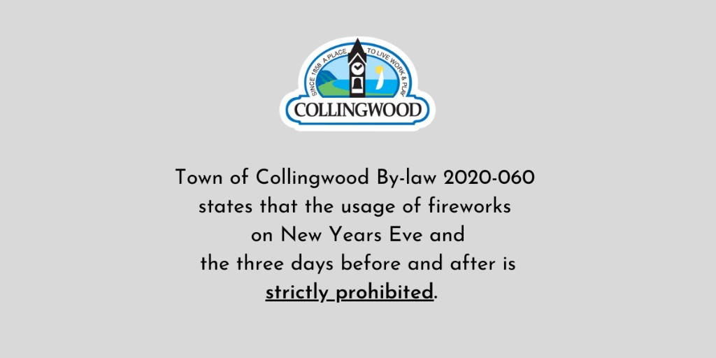 REMINDER: Town of Collingwood By-law 2020-060 states that the usage of fireworks on New Years Eve and three days before and after is strictly prohibited.