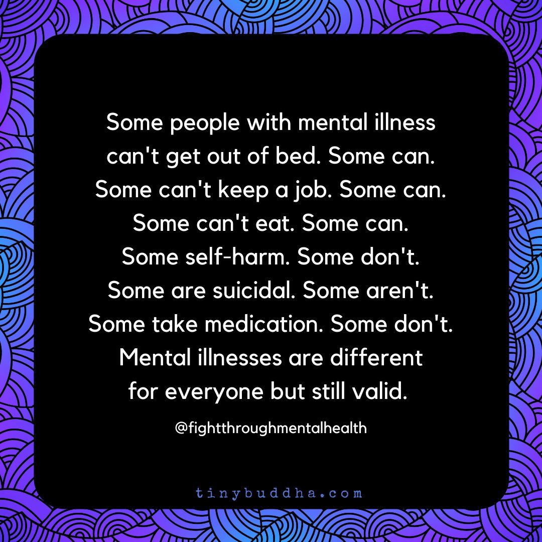 tinybuddha's tweet photo. Some people with mental illness can't get out of bed. Some can. Some can't keep a job. Some can. Some can't eat. Some can. Some self-harm. Some don't. Some are suicidal. Some aren't. Some take medication. Some don't. Mental illnesses are different for everyone but still valid. https://t.co/jNM5bRWlh3
